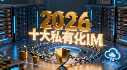 2026年十大私有化即时通讯软件推荐